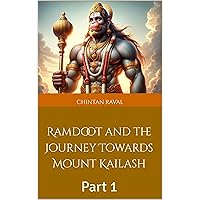 Ramdoot and the Journey Towards Mount Kailash: Part 1 (The Most Powerful Sanatan Scriptures Book 6) Ramdoot and the Journey Towards Mount Kailash: Part 1 (The Most Powerful Sanatan Scriptures Book 6) Kindle