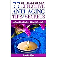 77 Outrageously Effective Anti-Aging Tips & Secrets: Natural Anti-Aging Strategies and Longevity Secrets Proven to Reverse the Aging Process (Holistic Tips, Recipes & Remedies Series Book 1) 77 Outrageously Effective Anti-Aging Tips & Secrets: Natural Anti-Aging Strategies and Longevity Secrets Proven to Reverse the Aging Process (Holistic Tips, Recipes & Remedies Series Book 1) Kindle Paperback