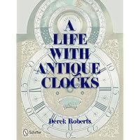 A Life With Antique Clocks A Life With Antique Clocks Hardcover