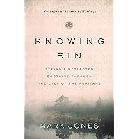 Knowing Sin: Seeing a Neglected Doctrine Through the Eyes of the Puritans Knowing Sin: Seeing a Neglected Doctrine Through the Eyes of the Puritans Paperback Audible Audiobook Kindle