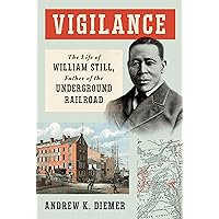 Vigilance: The Life of William Still, Father of the Underground Railroad