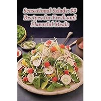Sensational Salads: 99 Recipes for Fresh and Flavorful Meals Sensational Salads: 99 Recipes for Fresh and Flavorful Meals Kindle Paperback