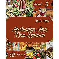 Oh! Top 50 Australian And New Zealand Recipes Volume 5: The Best-ever of Australian And New Zealand Cookbook Oh! Top 50 Australian And New Zealand Recipes Volume 5: The Best-ever of Australian And New Zealand Cookbook Kindle Paperback