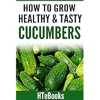 How To Grow Healthy & Tasty Cucumbers: Quick Start Guide (