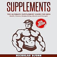 Supplements - The Ultimate Supplement Guide for Men: Health, Fitness, Bodybuilding, Muscle, and Strength Supplements - The Ultimate Supplement Guide for Men: Health, Fitness, Bodybuilding, Muscle, and Strength Audible Audiobook Paperback Kindle Hardcover