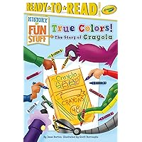 True Colors! The Story of Crayola: Ready-to-Read Level 3 (History of Fun Stuff) True Colors! The Story of Crayola: Ready-to-Read Level 3 (History of Fun Stuff) Paperback Kindle Hardcover