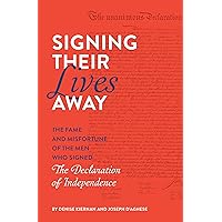 Signing Their Lives Away: The Fame and Misfortune of the Men Who Signed the Declaration of Independence
