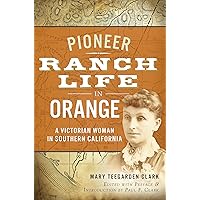 Pioneer Ranch Life in Orange: A Victorian Woman in Southern California Pioneer Ranch Life in Orange: A Victorian Woman in Southern California Paperback Kindle Hardcover
