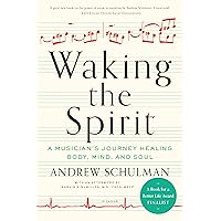 Waking the Spirit: A Musician's Journey Healing Body, Mind, and Soul Waking the Spirit: A Musician's Journey Healing Body, Mind, and Soul Paperback Kindle Hardcover