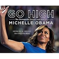 Go High: The Unstoppable Presence and Poise of Michelle Obama Go High: The Unstoppable Presence and Poise of Michelle Obama Hardcover Kindle