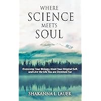 Where Science Meets Soul: Overcome Your Biology, Meet Your Original Self, and Live the Life You are Destined For Where Science Meets Soul: Overcome Your Biology, Meet Your Original Self, and Live the Life You are Destined For Kindle Paperback