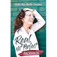 Real, Not Perfect: How to Become Your Happy, Authentic Self. Real, Not Perfect: How to Become Your Happy, Authentic Self. Kindle Paperback