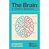 The Brain: A User's Manual: A simple guide to the world's most complex machine The Brain: A User's Manual: A simple guide to the world's most complex machine Kindle Paperback