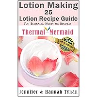 Lotion Making: 25 Lotion Recipe Guide for Beginners Hobby or Business (Thermal Mermaid Lotion Book 1) Lotion Making: 25 Lotion Recipe Guide for Beginners Hobby or Business (Thermal Mermaid Lotion Book 1) Kindle Audible Audiobook Paperback