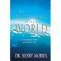 The Beginning of the World: A Scientific Study of Genesis 1-11 The Beginning of the World: A Scientific Study of Genesis 1-11 Paperback Kindle