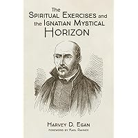 The Spiritual Exercises and the Ignatian Mystical Horizon The Spiritual Exercises and the Ignatian Mystical Horizon Hardcover Paperback