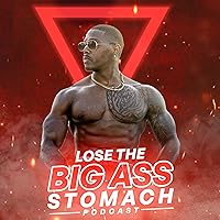 Lose The Big Ass Stomach Podcast