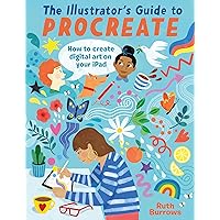 The Illustrator's Guide To Procreate: How to make digital art on your iPad The Illustrator's Guide To Procreate: How to make digital art on your iPad Paperback Kindle