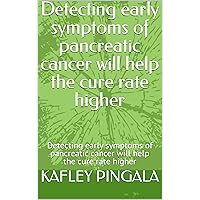 Detecting early symptoms of pancreatic cancer will help the cure rate higher: Detecting early symptoms of pancreatic cancer will help the cure rate higher