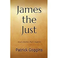 James the Just: Jesus's Brother, Paul's Superior James the Just: Jesus's Brother, Paul's Superior Kindle Paperback
