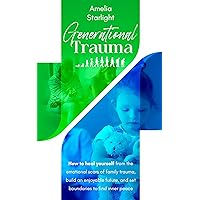 Generational Trauma: How to Heal Yourself From the Emotional Scars of Family Trauma, Build an Enjoyable Future, and Set Boundaries to Find Inner Peace Generational Trauma: How to Heal Yourself From the Emotional Scars of Family Trauma, Build an Enjoyable Future, and Set Boundaries to Find Inner Peace Kindle Hardcover Paperback