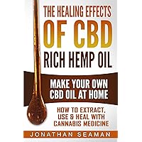 The Healing Effects of CBD Rich Hemp Oil - Make Your Own CBD Oil at Home: How to Extract, Use, and Heal with Cannabis Medicine The Healing Effects of CBD Rich Hemp Oil - Make Your Own CBD Oil at Home: How to Extract, Use, and Heal with Cannabis Medicine Kindle Audible Audiobook Paperback