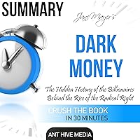Summary of Jane Mayer's Dark Money: The Hidden History of the Billionaires Behind the Rise of the Radical Right Summary of Jane Mayer's Dark Money: The Hidden History of the Billionaires Behind the Rise of the Radical Right Audible Audiobook