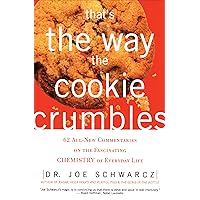 That's the Way the Cookie Crumbles: 62 All-New Commentaries on the Fascinating Chemistry of Everyday Life That's the Way the Cookie Crumbles: 62 All-New Commentaries on the Fascinating Chemistry of Everyday Life Kindle Paperback Audible Audiobook