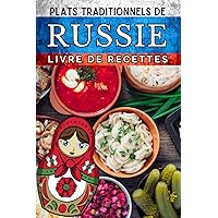 Plats traditionnels de Russie - Livre de recettes: Pour découvrir les spécialités culinaires Russes les plus populaires (French Edition)
