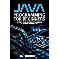 Java Programming for Beginners: Learn to Code, Master Java, and Build Real-World Applications Java Programming for Beginners: Learn to Code, Master Java, and Build Real-World Applications Kindle Paperback