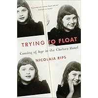 Trying to Float: Coming of Age in the Chelsea Hotel Trying to Float: Coming of Age in the Chelsea Hotel Hardcover Audible Audiobook Kindle Paperback