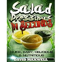 Salad Dressings in Seconds!! (Salad Dressing Recipes Cookbook Book 1)
