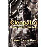 Cleopatra Seduction of the Nile: Strategy, Power, and Love Cleopatra Seduction of the Nile: Strategy, Power, and Love Kindle Paperback