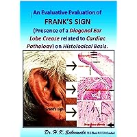 An Evaluative Evaluation of FRANK’S SIGN (Presence of a Diagonal Ear Lobe Crease related to Cardiac Pathology) on Histological Basis. An Evaluative Evaluation of FRANK’S SIGN (Presence of a Diagonal Ear Lobe Crease related to Cardiac Pathology) on Histological Basis. Kindle