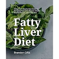 Fatty Liver Diet: A Beginner's Step by Step Guide to Managing Fatty Liver Disease: Includes Selected Recipes and a Meal Plan Fatty Liver Diet: A Beginner's Step by Step Guide to Managing Fatty Liver Disease: Includes Selected Recipes and a Meal Plan Kindle Paperback