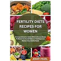 FERTILITY DIETS RECIPES FOR WOMEN: A Comprehensive Guide With Delicious Meals To Boost Hormonal Balance And Empower Women Into Motherhood. FERTILITY DIETS RECIPES FOR WOMEN: A Comprehensive Guide With Delicious Meals To Boost Hormonal Balance And Empower Women Into Motherhood. Kindle Paperback