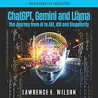 ChatGPT, Gemini, and Llama: The Journey from AI to AGI, ASI and Singularity ChatGPT, Gemini, and Llama: The Journey from AI to AGI, ASI and Singularity Audible Audiobook Kindle