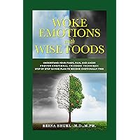 WOKE EMOTIONS WITH WISE FOODS : The Power of Eating : An Easy Manual to Overcome Negativity and Manage Your Emotions Better. Let go of Toxic Emotions, Reconnect with Food, and Build Self-Love WOKE EMOTIONS WITH WISE FOODS : The Power of Eating : An Easy Manual to Overcome Negativity and Manage Your Emotions Better. Let go of Toxic Emotions, Reconnect with Food, and Build Self-Love Kindle Hardcover Paperback