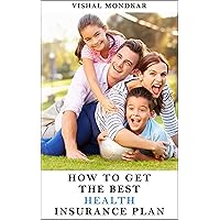 How To Choose The Best Health Insurance Plan (Comprehensive Insurance Guide): How to Have the World's Best Health Care How To Choose The Best Health Insurance Plan (Comprehensive Insurance Guide): How to Have the World's Best Health Care Kindle
