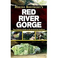 Hiking Kentucky's Red River Gorge: Your Definitive Guide to the Jewel of the Southeast Hiking Kentucky's Red River Gorge: Your Definitive Guide to the Jewel of the Southeast Paperback
