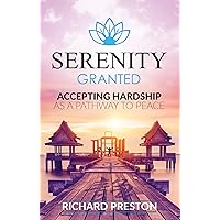 Serenity Granted: Accepting Hardship As A Pathway to Peace Serenity Granted: Accepting Hardship As A Pathway to Peace Kindle Paperback