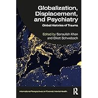 Globalization, Displacement, and Psychiatry: Global Histories of Trauma (International Perspectives on Forensic Mental Health) Globalization, Displacement, and Psychiatry: Global Histories of Trauma (International Perspectives on Forensic Mental Health) Kindle Hardcover Paperback