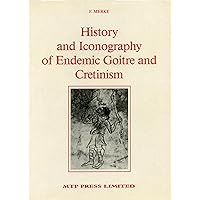History and Iconography of Endemic Goitre and Cretinism History and Iconography of Endemic Goitre and Cretinism Hardcover