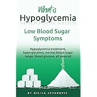 What is hypoglycemia: Low blood sugar symptoms, Hypoglycemia treatment, hyperglycemia, normal blood sugar range, blood glucose, all covered What is hypoglycemia: Low blood sugar symptoms, Hypoglycemia treatment, hyperglycemia, normal blood sugar range, blood glucose, all covered Kindle