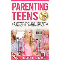 Parenting Teens: A Survival Guide To Overcoming The Barriers Of Adolescence About Dating, Sex And Substance Abuse Parenting Teens: A Survival Guide To Overcoming The Barriers Of Adolescence About Dating, Sex And Substance Abuse Kindle Paperback