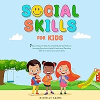 Social Skills for Kids: 7 Easy Steps to Help Your Child Build Confidence, Manage Emotions, Make Friends, and Develop Effective Communication Skills Social Skills for Kids: 7 Easy Steps to Help Your Child Build Confidence, Manage Emotions, Make Friends, and Develop Effective Communication Skills Audible Audiobook Paperback Kindle Hardcover