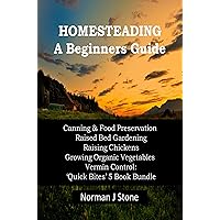 Modern Homesteading - Self Sufficiency. 5 Books Bundle Beginners Guide: Canning & Food Preservation; Raised Bed Gardening; Raising Chickens; Growing Organic ... Control (Homesteading Books For Beginners) Modern Homesteading - Self Sufficiency. 5 Books Bundle Beginners Guide: Canning & Food Preservation; Raised Bed Gardening; Raising Chickens; Growing Organic ... Control (Homesteading Books For Beginners) Kindle Paperback