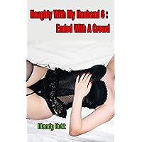 Naughty with My Husband 6: Ended with a Crowd Naughty with My Husband 6: Ended with a Crowd Kindle
