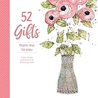 52 Gifts From Me to You: Fresh, Simple Expressions to Show Your Love 52 Gifts From Me to You: Fresh, Simple Expressions to Show Your Love Spiral-bound