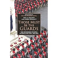 Those Must Be The Guards: The Household Division in Peace and War, 1969–2023 Those Must Be The Guards: The Household Division in Peace and War, 1969–2023 Hardcover Audible Audiobook Kindle